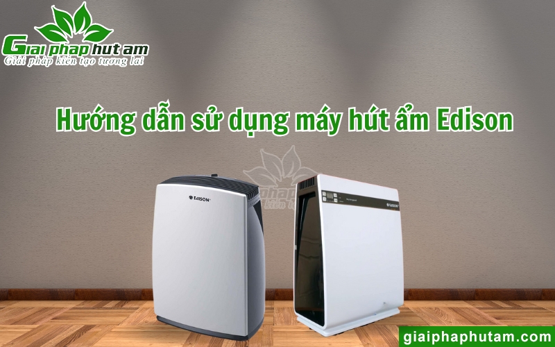 Hướng dẫn sử dụng máy hút ẩm Edison