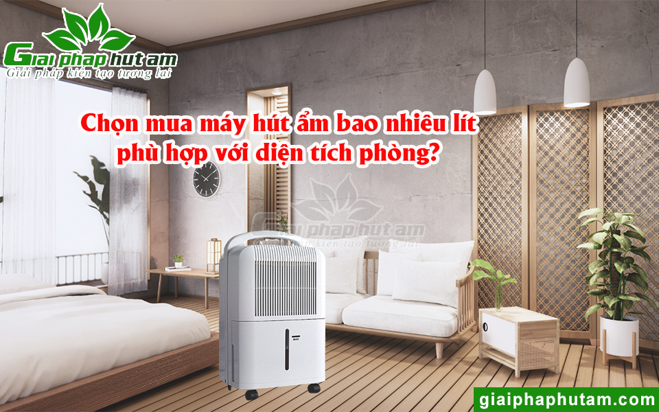 Chọn mua máy hút ẩm bao nhiêu lít phù hợp với diện tích phòng?