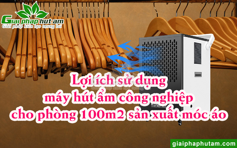 Lợi ích khi sử dụng máy hút ẩm công nghiệp trong ngành sản xuất móc áo