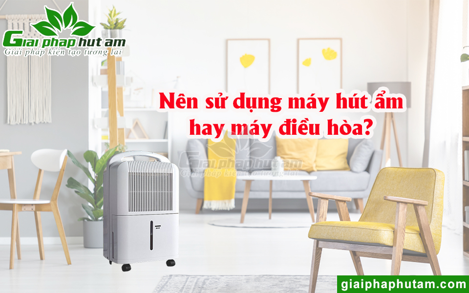 Nên sử dụng máy hút ẩm hay máy điều hòa?