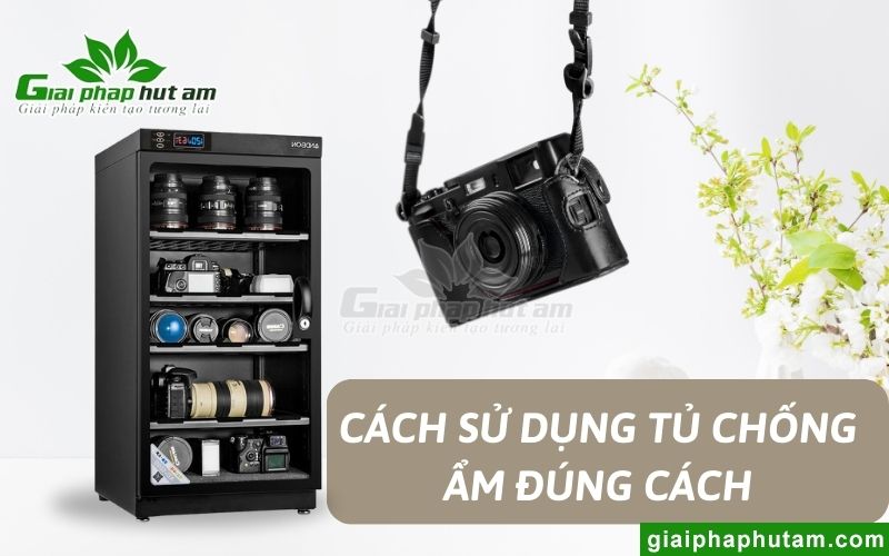 Cách Sử Dụng Tủ Chống Ẩm Đúng Cách ( chi tiết)